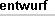 entwurf